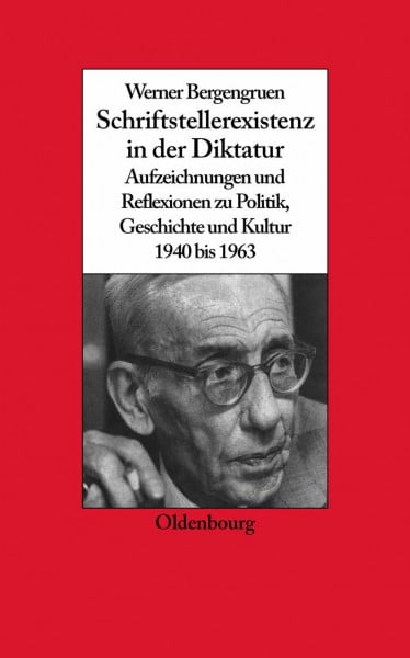 Kroll, Frank-Lothar Werner Bergengruen: Schriftstellerexistenz in der Diktatur. Aufzeichnungen und Reflexionen zu Politik, Geschichte und Kultur 1940 bis 1963 (Biographische Quellen zur Zeitgeschichte, 22, Band 22)