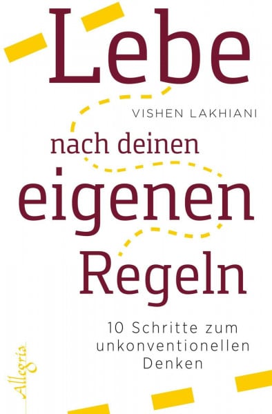 Lakhiani, Vishen Lebe nach deinen eigenen Regeln: 10 Schritte zum unkonventionellen Denken
