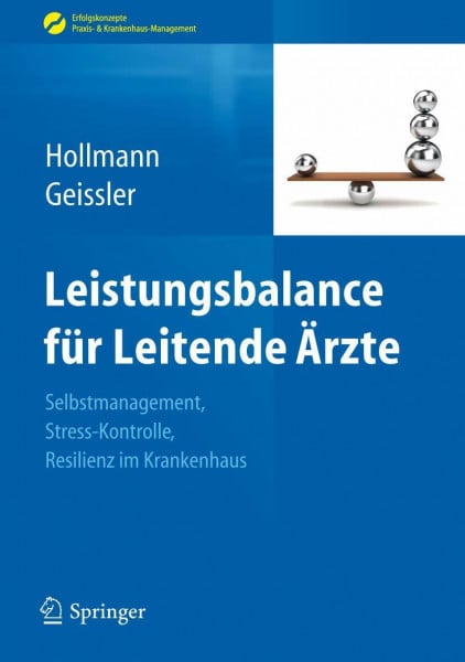 Geissler, Angela Leistungsbalance für Leitende Ärzte: Selbstmanagement, Stress-Kontrolle, Resilienz im Krankenhaus (Erfolgskonzepte Praxis- & Krankenhaus-Management)