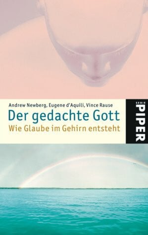 Newberg, Andrew Der gedachte Gott: Wie Glaube im Gehirn entsteht (Piper Taschenbuch, Band 4138)