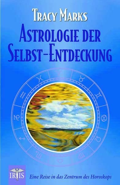 Marks, Tracy Astrologie der Selbst-Entdeckung: Eine Reise in das Zentrum des Horoskops