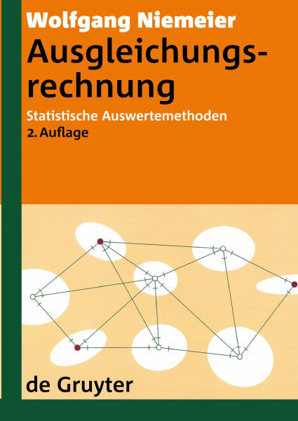 Niemeier, Wolfgang Ausgleichungsrechnung: Statistische Auswertemethoden (De Gruyter Lehrbuch, Band 2)