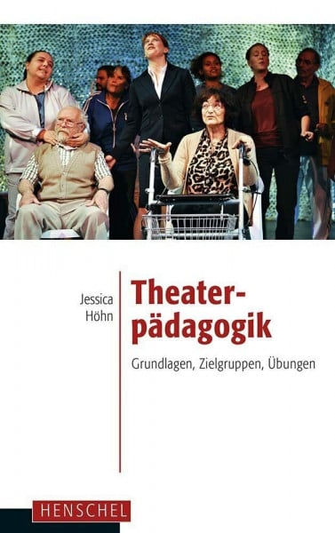 Jessica Höhn Theaterpädagogik. Grundlagen, Zielgruppen, Übungen