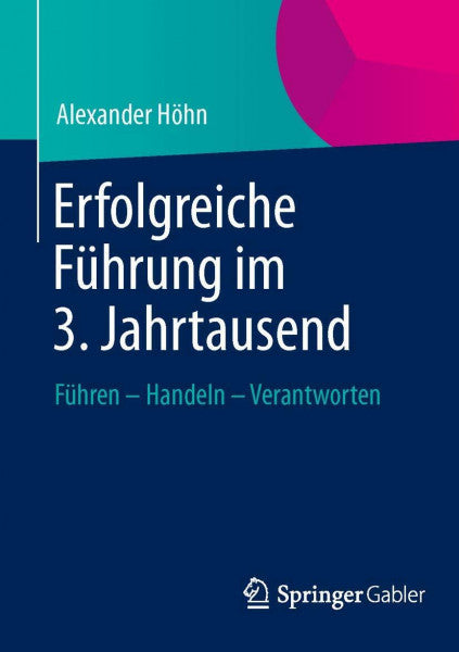 Höhn, Alexander Erfolgreiche Führung im 3. Jahrtausend: Führen – Handeln – Verantworten