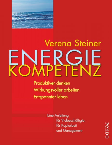 Steiner, Verena Energiekompetenz: Produktiver denken, wirkungsvoller arbeiten, entspannter leben