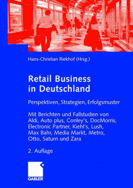 Riekhof, Hans-Christian Retail Business: Perspektiven, Strategien, Erfolgsmuster. Mit Berichten und Fallstudien von Aldi, Auto plus, Conley's, DocMorris, Electronic Partner, ... Max Bahr, Media Markt, Otto, Saturn und Zara