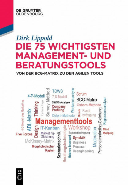 Lippold, Dirk Die 75 wichtigsten Management- und Beratungstools: Von der BCG-Matrix zu den agilen Tools (De Gruyter Studium)