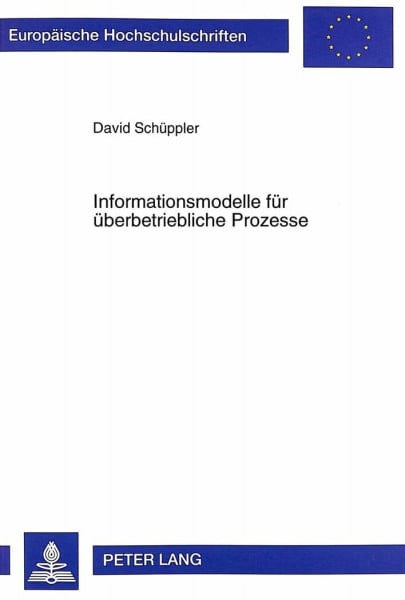 Schüppler, David Informationsmodelle für überbetriebliche Prozesse: Ein Ansatz zur Gestaltung von Interorganisationssystemen: Ein Ansatz zur Gestaltung von ... / Série 5: Sciences économiques, Band 2357)