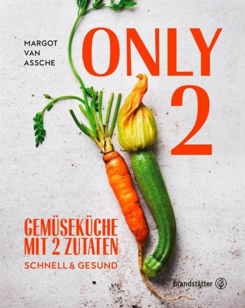 Van Assche Only Two: Gemüseküche mit zwei Zutaten: schnell & gesund. Einfache vegetarische Rezepte für jeden Tag