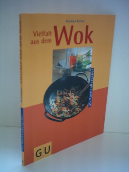 Kittler, Martina Vielfalt aus dem Wok. Tolle Rezepte für jeden Tag: gebraten, geschmort, gedämpft, fritiert...