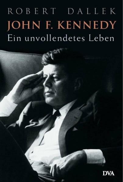 Robert Dallek John F. Kennedy: Ein unvollendetes Leben