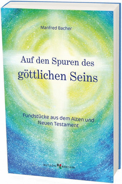 Bacher, Manfred Auf den Spuren des göttlichen Seins: Fundstücke aus dem Alten und Neuen Testament
