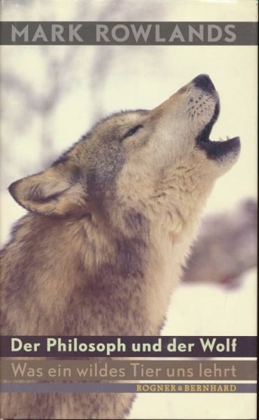 Rowlands, Mark Der Philosoph und der Wolf: Was ein wildes Tier uns lehrt