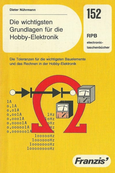 Dieter Nührmann Die wichtigsten Grundlagen für die Hobby-Elektronik. Die Toleranzen für die wichtigsten Bauelemente und das Rechnen in der Hobby-Elektronik. (RPB electronic-taschenbücher)