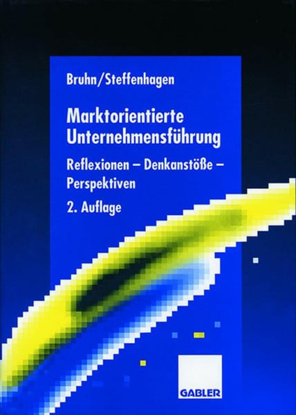 Bruhn, Manfred Marktorientierte Unternehmensführung: Reflexionen ― Denkanstöße ― Perspektiven