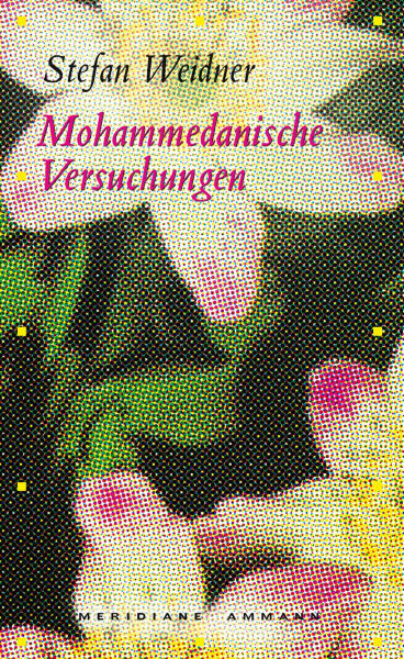 Weidner, Stefan Mohammedanische Versuchungen: Ein erzählter Essay. Ausgezeichnet mit dem Clemens-Brentano-Preis 2006