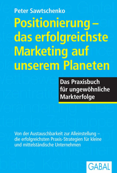 Sawtschenko, Peter Positionierung - das erfolgreichste Marketing auf unserem Planeten: Das Praxisbuch für ungewöhnliche Markterfolge: Das Praxisbuch für ungewöhnliche Marketingerfolge (Dein Business)
