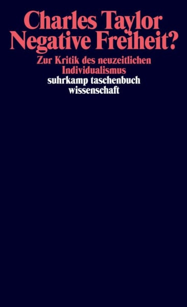 Taylor, Charles Negative Freiheit?: Zur Kritik des neuzeitlichen Individualismus (suhrkamp taschenbuch wissenschaft)