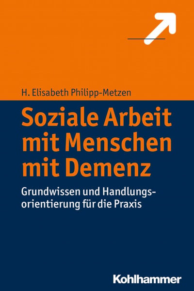 Philipp-Metzen, H. Elisabeth Soziale Arbeit mit Menschen mit Demenz: Grundwissen und Handlungsorientierung für die Praxis