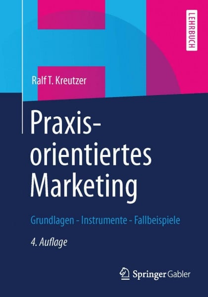 Kreutzer, Ralf T. Praxisorientiertes Marketing: Grundlagen - Instrumente - Fallbeispiele