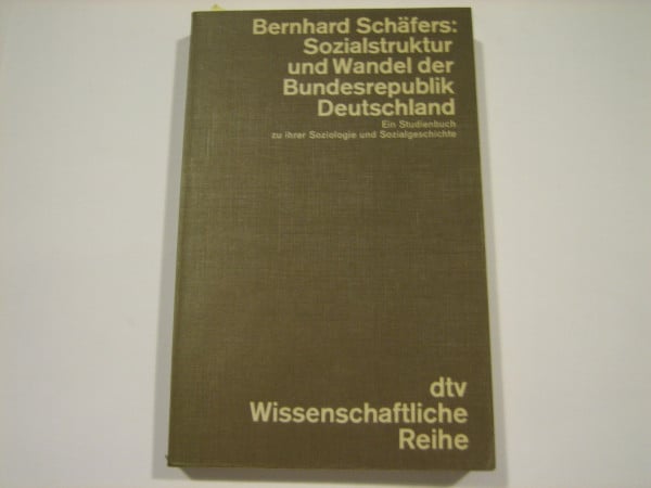 Schäfers, Bernhard Sozialstruktur und Wandel der Bundesrepublik Deutschland : e. Studienbuch zu ihrer Soziologie u. Sozialgeschichte. dtv , 4268 : Wissenschaftl. Reihe
