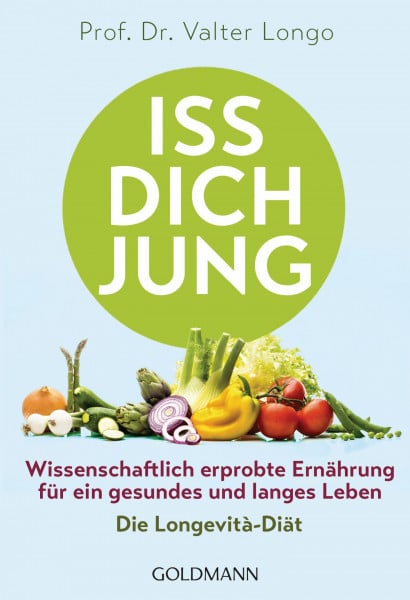 Longo, Prof. Dr. Valter Iss dich jung: Wissenschaftlich erprobte Ernährung für ein gesundes und langes Leben - Die Longevità-Diät