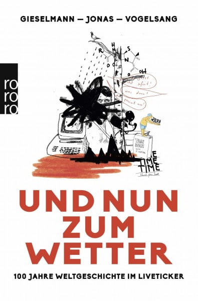 Gieselmann, Dirk Und nun zum Wetter: 100 Jahre Weltgeschichte im Liveticker