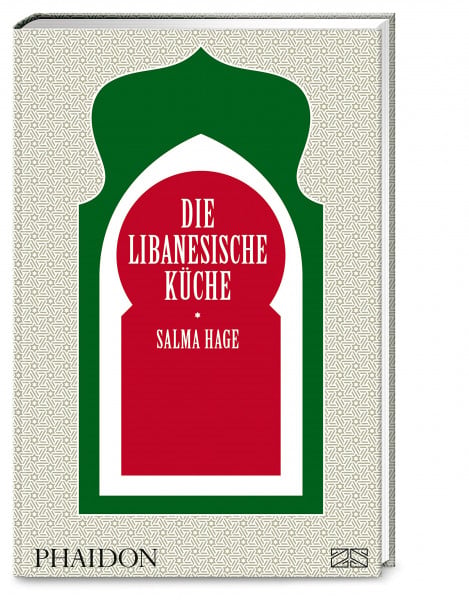 Hage, Salma Die libanesische Küche: Eine Genussreise durch den Libanon mit über 500 authentischen Rezepten für jeden Tag