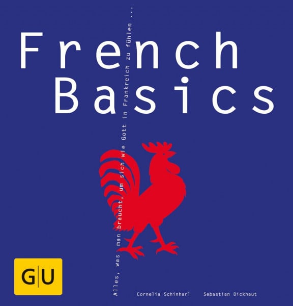 Dickhaut, Sebastian French Basics: Alles, was man braucht, um sich wie Gott in Frankreich zu fühlen...