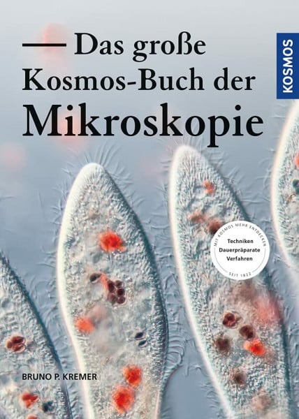 Kremer, Bruno P. Das große Kosmos-Buch der Mikroskopie: Mit Kosmos mehr entdecken. Techniken, Dauerpräparate, Verfahren