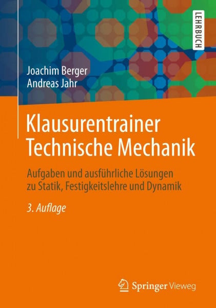 Jahr, Andreas Klausurentrainer Technische Mechanik: Aufgaben und ausführliche Lösungen zu Statik, Festigkeitslehre und Dynamik