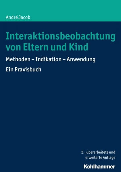 Jacob, André Interaktionsbeobachtung von Eltern und Kind: Methoden - Indikation - Anwendung Ein Praxisbuch