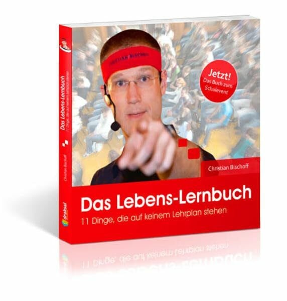 Bischoff, Christian Das Lebens-Lernbuch: 11 Dinge, die auf keinem Lehrplan stehen: 11 Dinge, die auf keinem Lehrplan stehen. Das Buch zum Schulevent