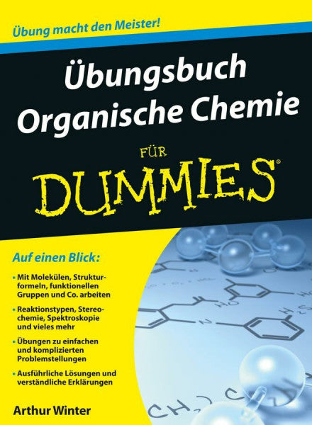 Winter, Arthur Übungsbuch Organische Chemie für Dummies: Übung macht den Meister!. Auf einen Blick: Moleküle, Atome, Spektroskopie und Co. Übungen zu einfachen und ... Lösungen und verständliche Erklärungen