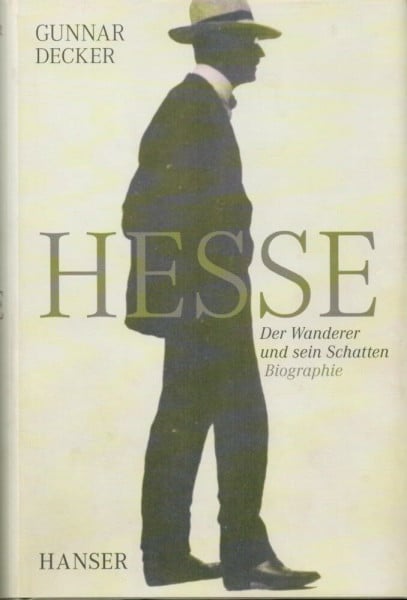 Decker, Gunnar Hermann Hesse: Der Wanderer und sein Schatten. Biographie