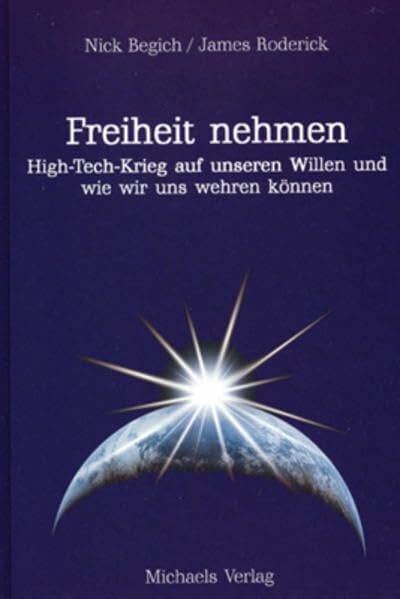 Begich, Nick Freiheit nehmen: High-Tech-Krieg auf unseren Willen und wie wir uns wehren können