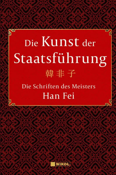 Fei, Han Die Kunst der Staatsführung: Die Schriften des Meisters Han Fei:Gesamtausgabe: Aus dem Altchinesischen übersetzt, mit Vorwort und Kommentaren von Wilmar Mögling