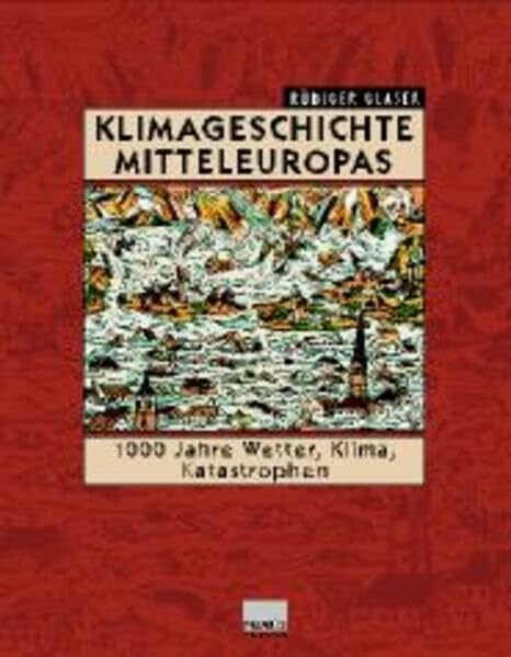 Glaser, Rüdiger Klimageschichte Mitteleuropas: 1000 Jahre Wetter, Klima, Katastrophen