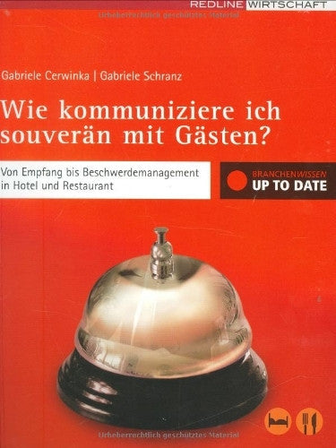 Cerwinka, Gabriele Wie kommuniziere ich souverän mit Gästen?: Von Empfang bis Beschwerdemanagement in Hotel und Restaurant