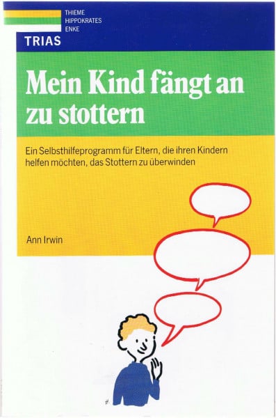 Irwin, Ann Mein Kind fängt an zu stottern: Ein Selbsthilfeprogramm für Eltern, die ihren Kindern helfen möchten, das Stottern zu überwinden