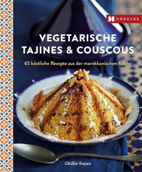 Başan, Ghillie Vegetarische Tajines & Couscous: 65 köstliche Rezepte aus der marokkanischen Küche