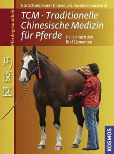 Ochsenbauer, Ute Traditionelle Chinesische Medizin für Pferde: Heilen mit den fünf Elementen