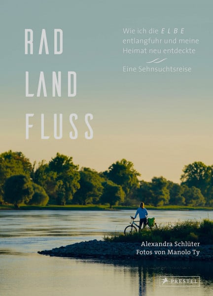 Schlüter, Alexandra Rad, Land, Fluss: Wie ich die Elbe entlangfuhr und meine Heimat neu entdeckte. Eine Sehnsuchtsreise. - Mit 160 Abbildungen