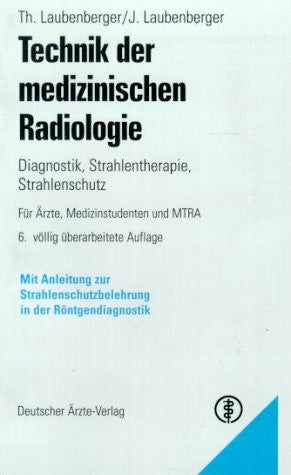 Laubenberger, Theodor Technik der medizinischen Radiologie: Diagnostik - Strahlentherapie - Strahlenschutz. Mit Anleitung zur Strahlenschutzbelehrung in der Röntgendiagnostik