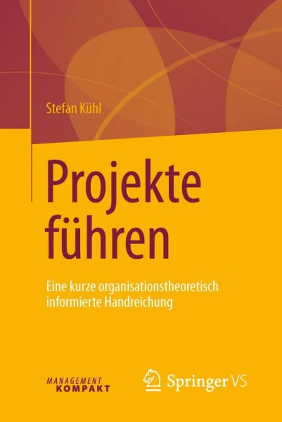 Kühl, Stefan Projekte führen: Eine kurze organisationstheoretisch informierte Handreichung