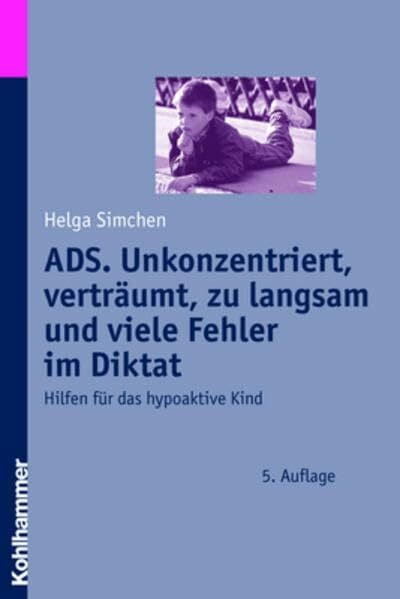 Simchen, Helga ADS. Unkonzentriert, verträumt, zu langsam und viele Fehler im Diktat: Hilfen für das hypoaktive Kind