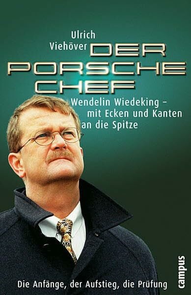 Viehöver, Ulrich Der Porsche Chef: Wendelin Wiedeking - mit Ecken und Kanten an die Spitze