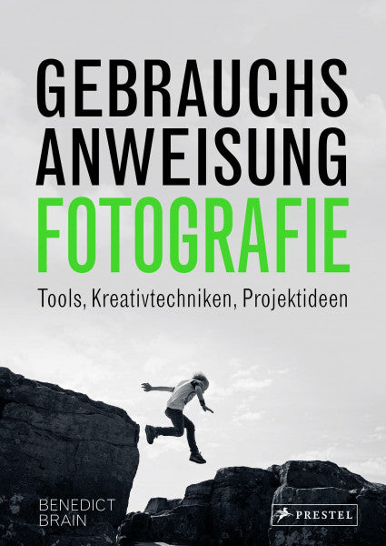 Brain, Benedict Gebrauchsanweisung Fotografie: Tools, Kreativtechniken, Projektideen von analog bis digital