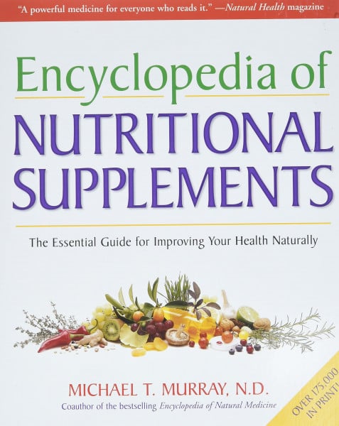 Murray N.D., Michael T. Encyclopedia of Nutritional Supplements: The Essential Guide for Improving Your Health Naturally