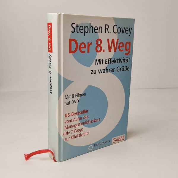Stephen R. Covey Der 8. Weg: Mit Effektivität zu wahrer Größe